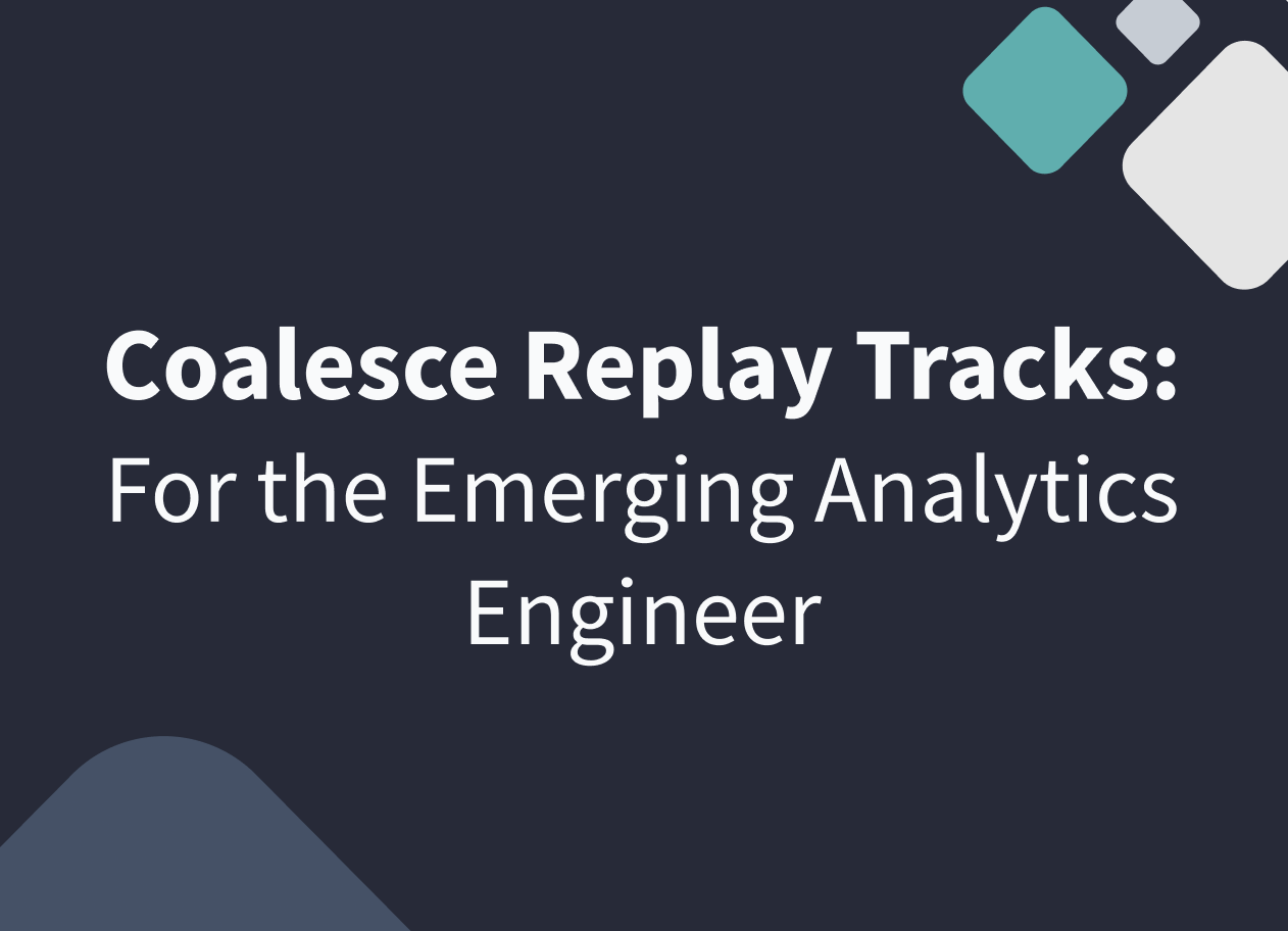Coalesce Replay Tracks: Sessions for the Emerging Analytics Engineer