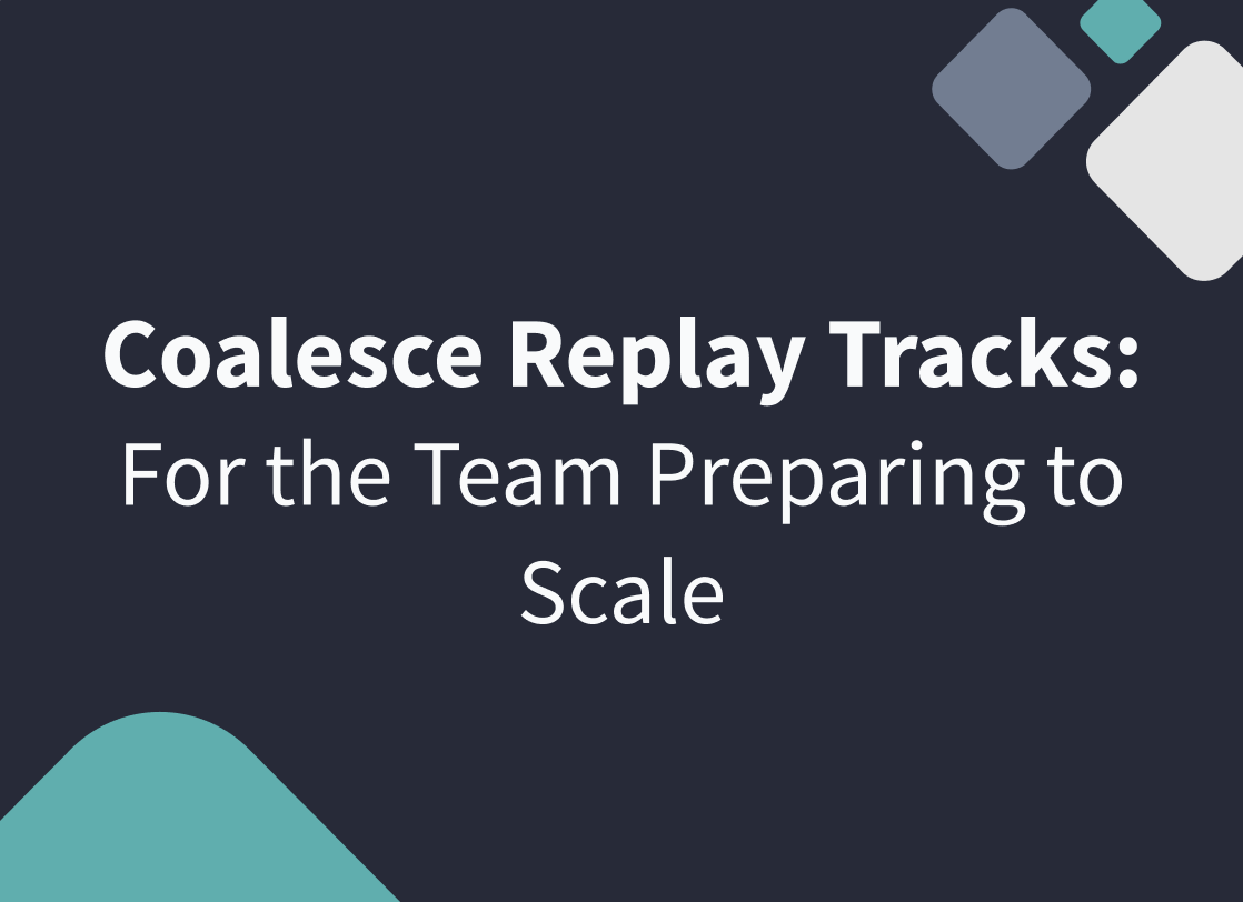 Coalesce Replay Tracks: Sessions for the Team Preparing to Scale