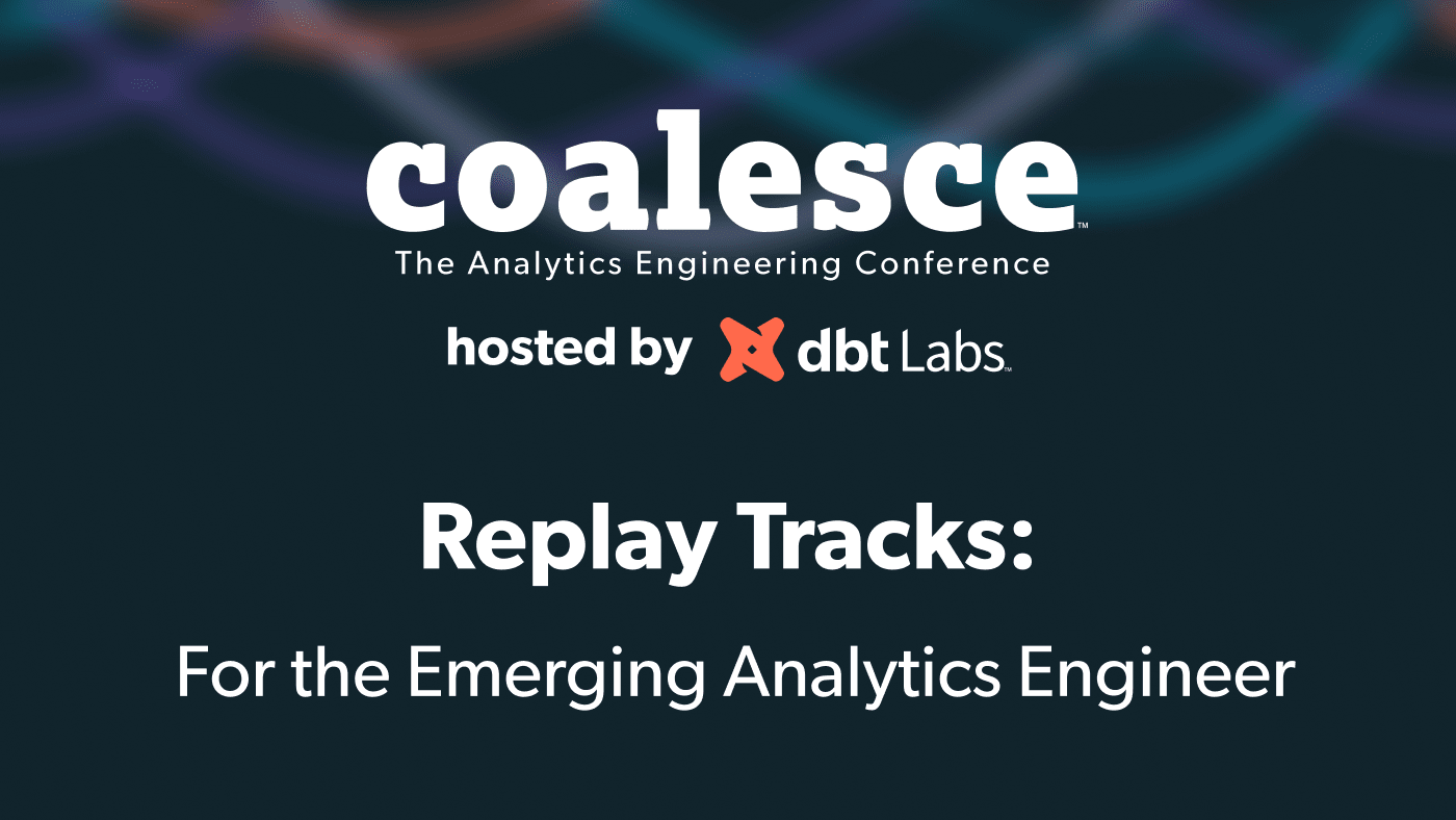 Coalesce 2022 Replay Tracks: For the Emerging Analytics Engineer