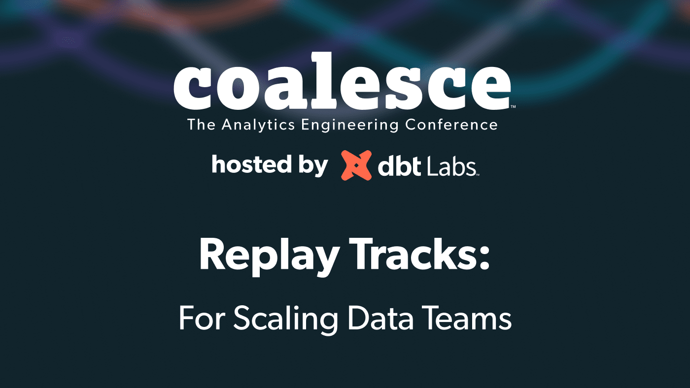Coalesce 2022 Replay Tracks: Scaling data teams
