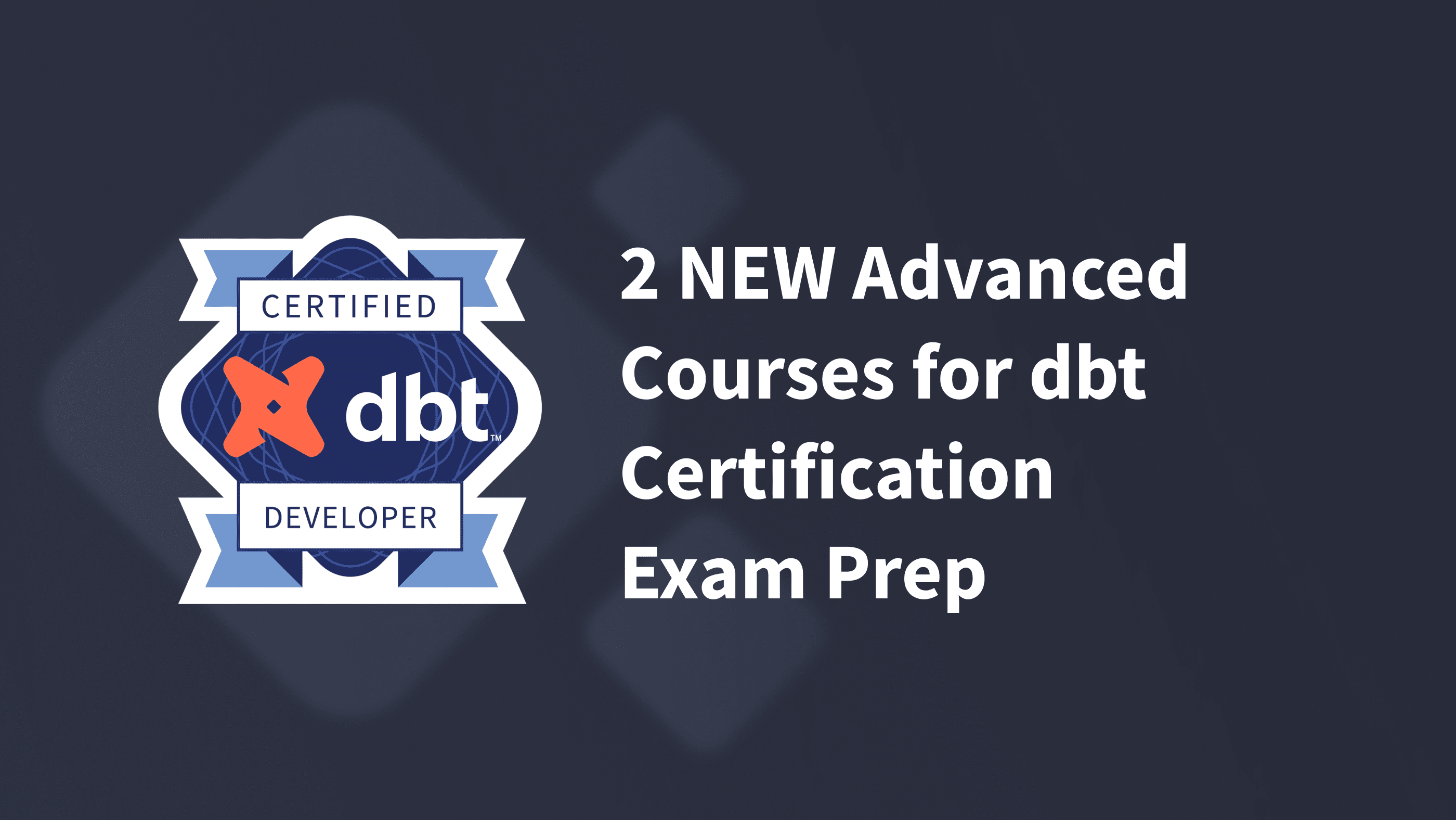 Introducing 2 NEW dbt Learn advanced courses to help you prepare for the dbt Certification Exam